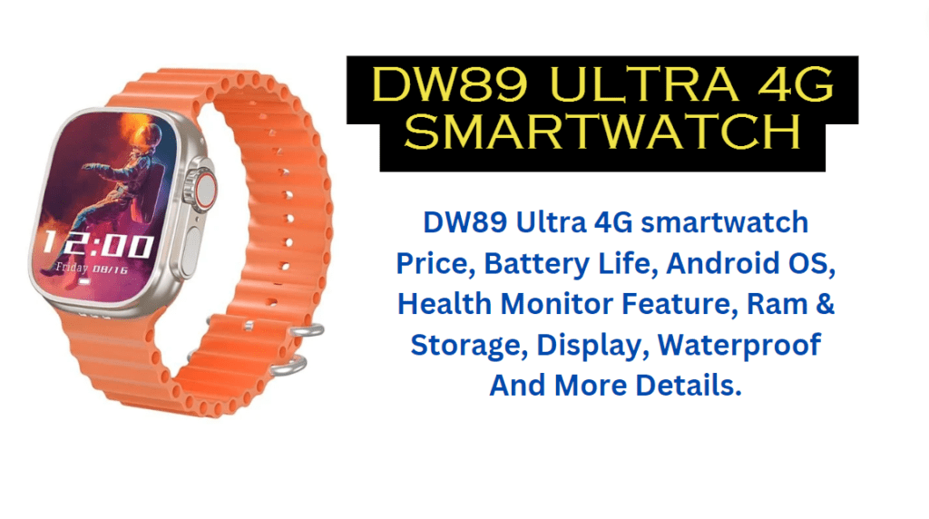 DW89 Ultra 4G smartwatch, android smartwatch, price, specs features and more details